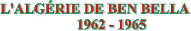 L'ALG�RIE DE BEN BELLA
         1962 - 1965