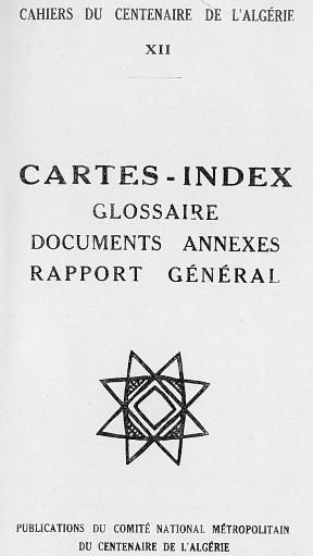 CAHIERS DU CENTENAIRE DE L'ALG�RIE - LIVRET XII - CARTES-INDEX - GLOSSAIRE - DOCUMENTS ANNEXES - RAPPORT G�N�RAL
