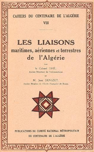 Livret VIII - LES LIAISONS maritimes, a�riennes et terrestres de l' Alg�rie par le Colonel DH�, Ancien Directeur de l'A�ronautique et M. Jean DENIZET, Ancien membre de l'�cole Fran�aise de Rome