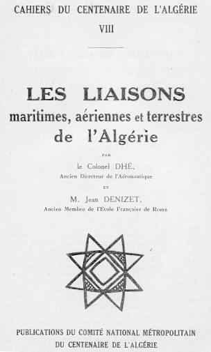 CAHIERS DU CENTENAIRE DE L'ALG�RIE - LIVRET VIII - LES LIAISONS maritimes, a�riennes et terrestres de l'Alg�rie par le Colonel DHE et Jean DENIZET