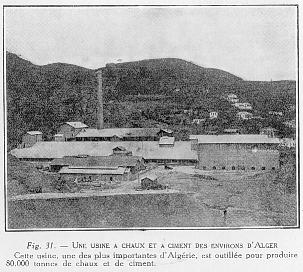 Fig. 31. - UNE USINE A CHAUX ET A CIMENT DES ENVIRONS D'ALGER Cette usine, une des plus importantes d'Alg�rie, est outill�e pour produire 80.000 tonnes de chaux et de ciment.