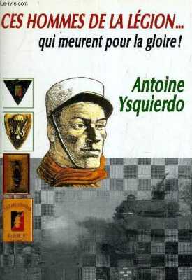  Ces Hommes de la LEGION
qui meurent pour la Gloire 
---- 
Capitaine Antoine YSQUIERDO
